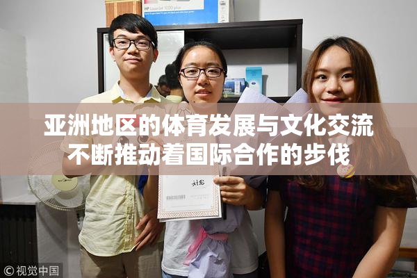 亚洲地区的体育发展与文化交流不断推动着国际合作的步伐