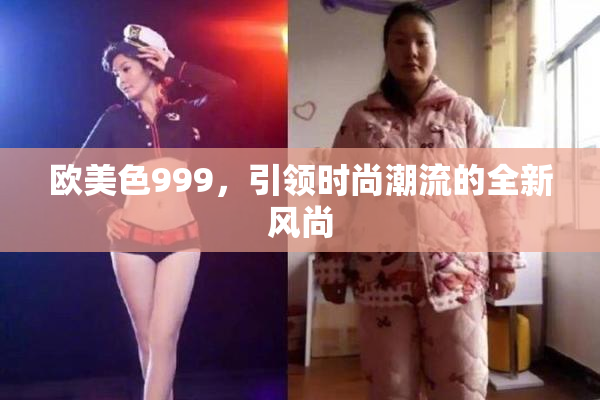 欧美色999，引领时尚潮流的全新风尚