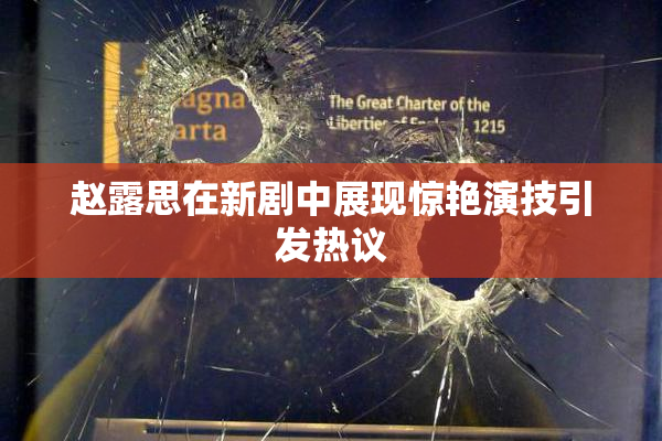 赵露思在新剧中展现惊艳演技引发热议