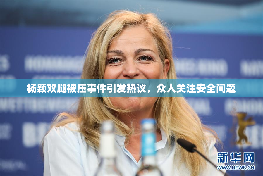 杨颖双腿被压事件引发热议，众人关注安全问题
