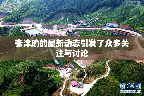 张津瑜的最新动态引发了众多关注与讨论