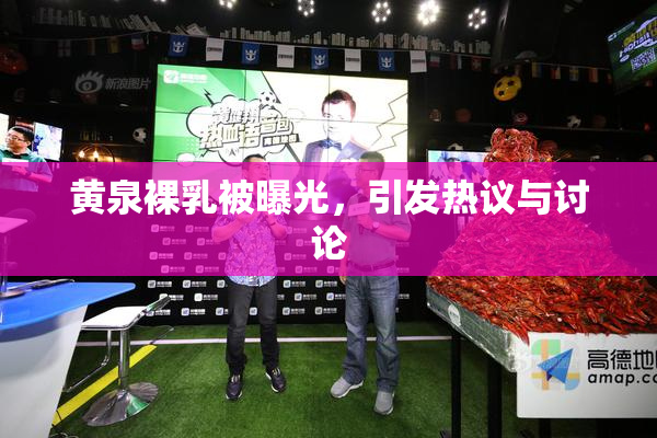 黄泉裸乳被曝光，引发热议与讨论