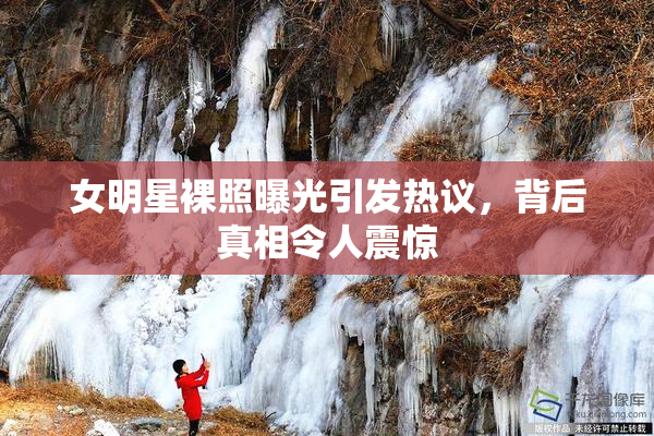 女明星裸照曝光引发热议，背后真相令人震惊
