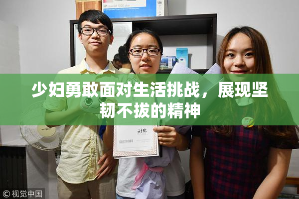 少妇勇敢面对生活挑战，展现坚韧不拔的精神