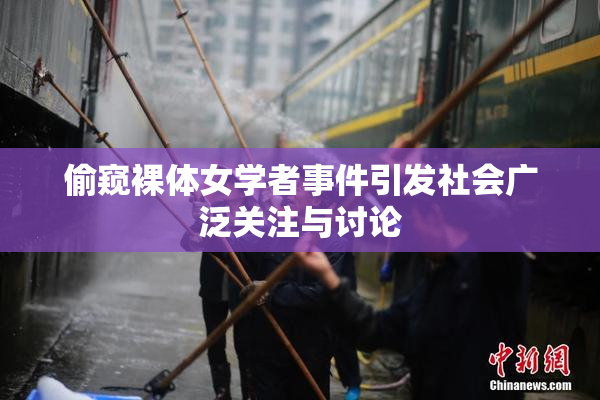 偷窥裸体女学者事件引发社会广泛关注与讨论