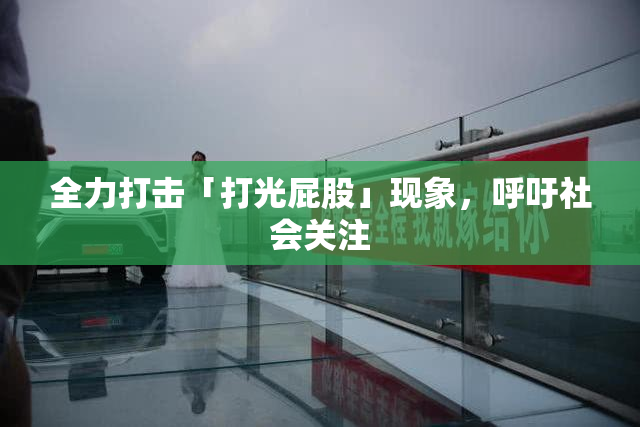 全力打击「打光屁股」现象，呼吁社会关注