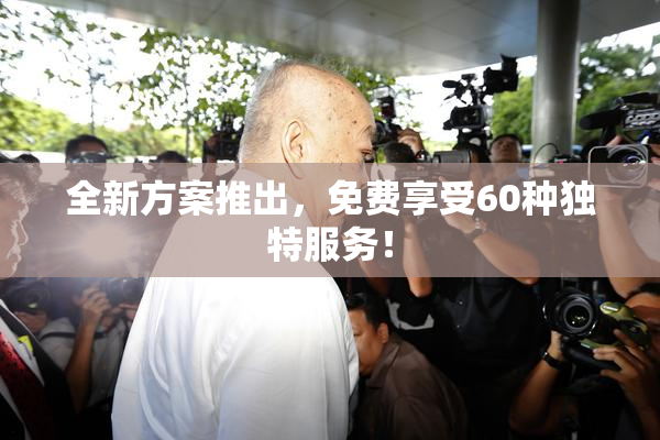 全新方案推出，免费享受60种独特服务！