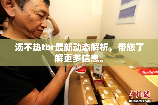 汤不热tbr最新动态解析，带您了解更多信息。