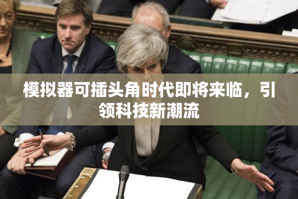 模拟器可插头角时代即将来临，引领科技新潮流