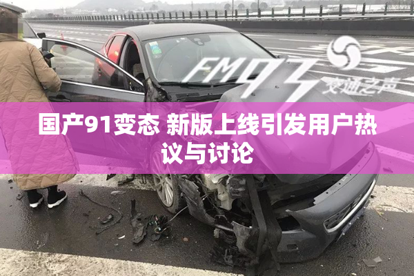 国产91变态 新版上线引发用户热议与讨论