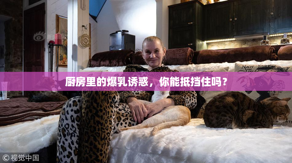 厨房里的爆乳诱惑，你能抵挡住吗？