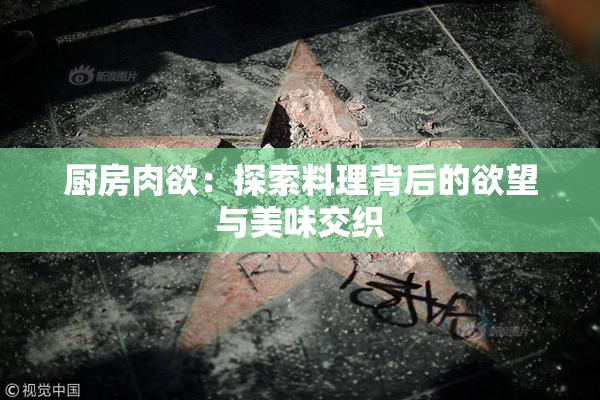 厨房肉欲：探索料理背后的欲望与美味交织