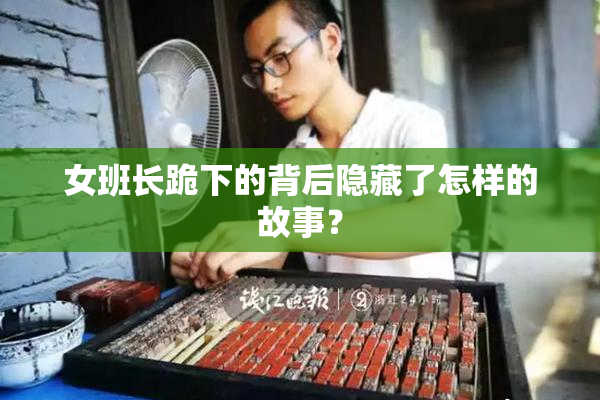 女班长跪下的背后隐藏了怎样的故事？