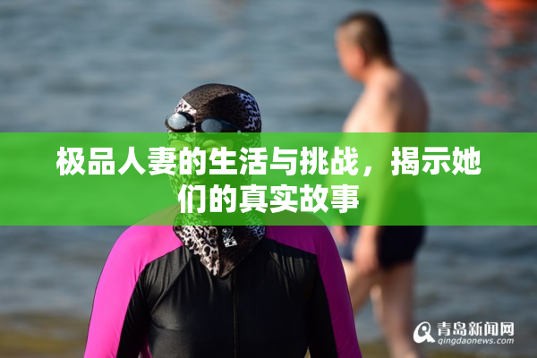 极品人妻的生活与挑战，揭示她们的真实故事