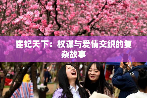 宦妃天下：权谋与爱情交织的复杂故事