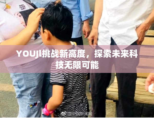 YOUJl挑战新高度，探索未来科技无限可能