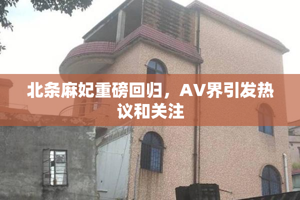 北条麻妃重磅回归，AV界引发热议和关注