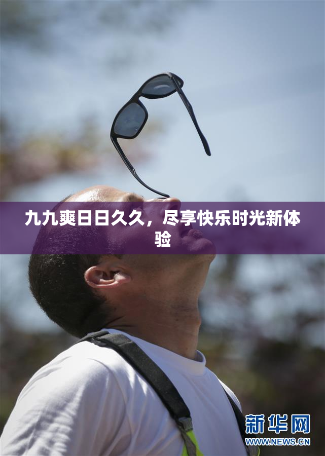 九九爽日日久久，尽享快乐时光新体验