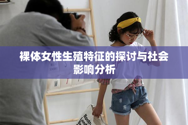 裸体女性生殖特征的探讨与社会影响分析