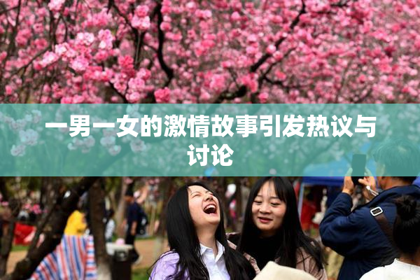 一男一女的激情故事引发热议与讨论