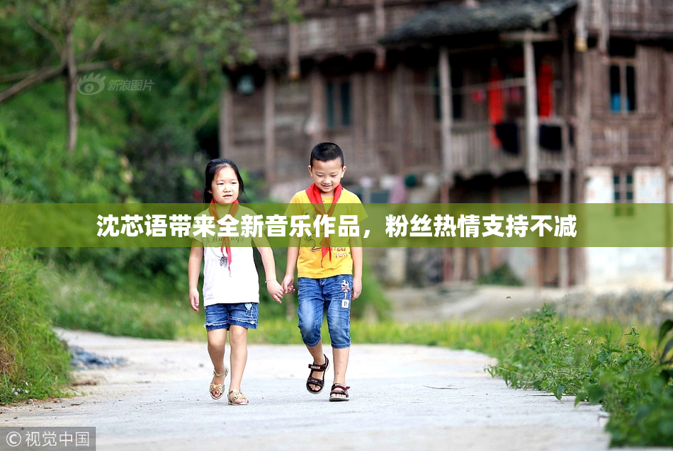 沈芯语带来全新音乐作品，粉丝热情支持不减