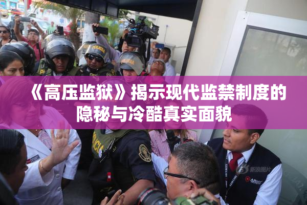 《高压监狱》揭示现代监禁制度的隐秘与冷酷真实面貌