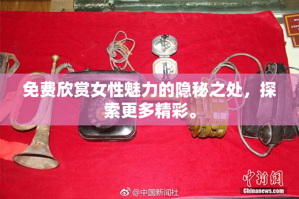 免费欣赏女性魅力的隐秘之处，探索更多精彩。