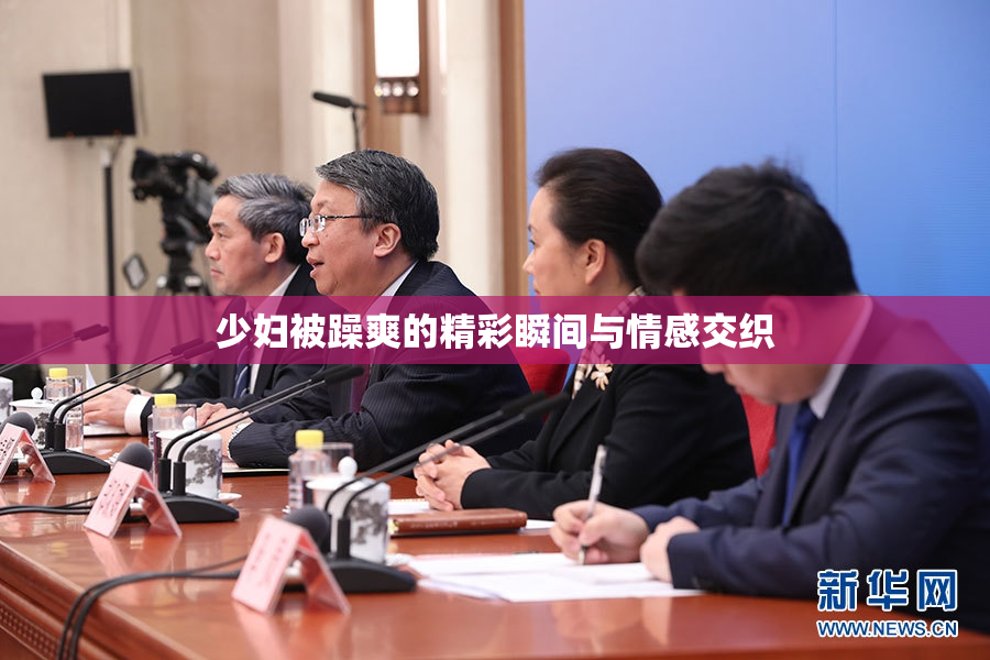 少妇被躁爽的精彩瞬间与情感交织