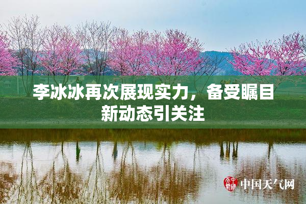 李冰冰再次展现实力，备受瞩目新动态引关注