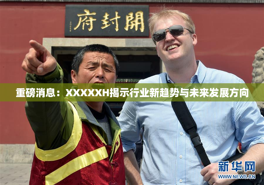 重磅消息：XXXXXH揭示行业新趋势与未来发展方向