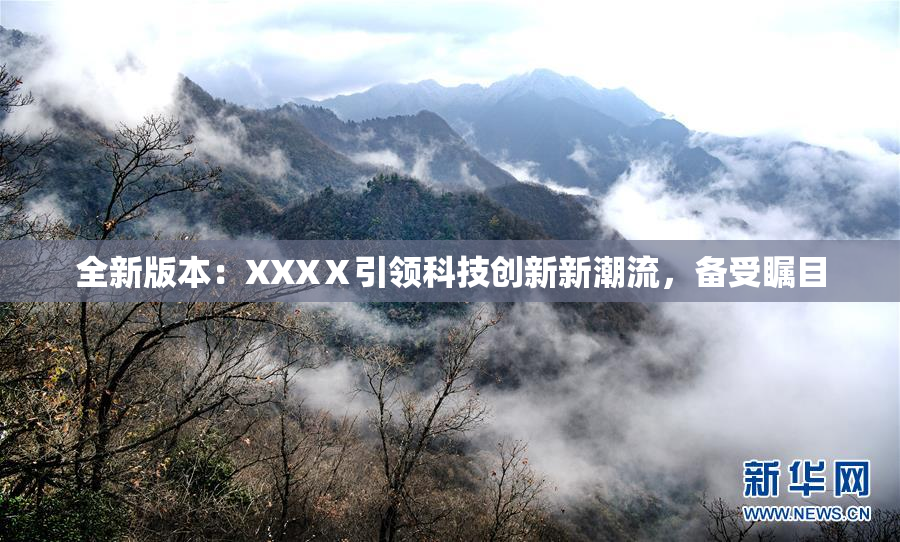 全新版本：XXXⅩ引领科技创新新潮流，备受瞩目
