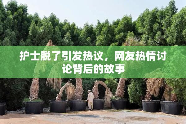 护士脱了引发热议，网友热情讨论背后的故事