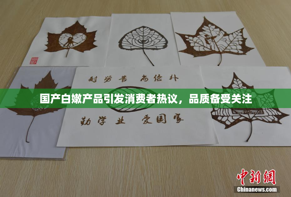 国产白嫩产品引发消费者热议，品质备受关注