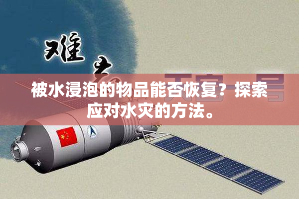 被水浸泡的物品能否恢复？探索应对水灾的方法。