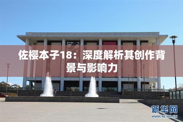佐樱本子18：深度解析其创作背景与影响力