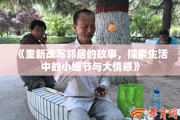 《重新改写邻居的故事，探索生活中的小细节与大情感》