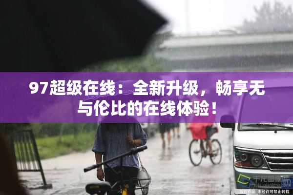 97超级在线：全新升级，畅享无与伦比的在线体验！