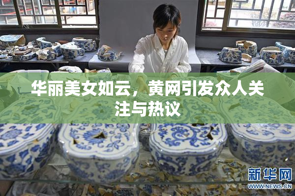 华丽美女如云，黄网引发众人关注与热议
