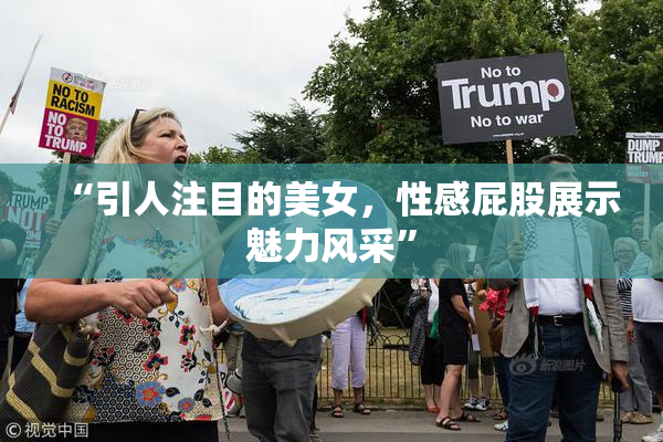 “引人注目的美女，性感屁股展示魅力风采”