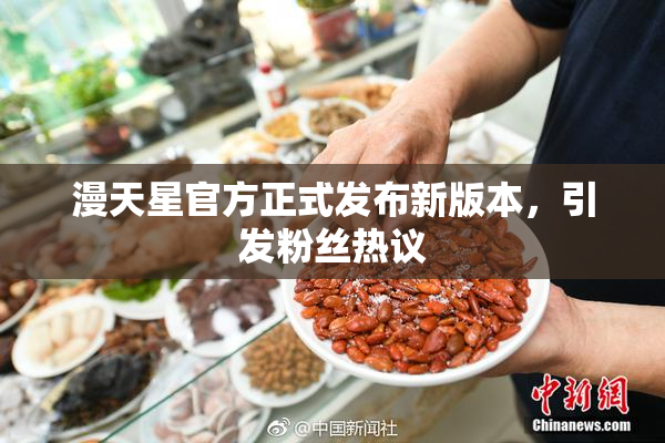 漫天星官方正式发布新版本，引发粉丝热议