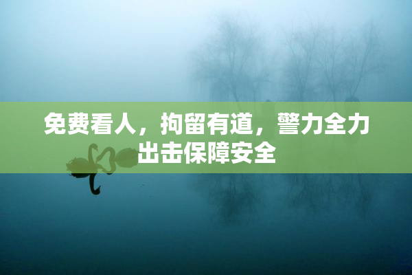 免费看人，拘留有道，警力全力出击保障安全