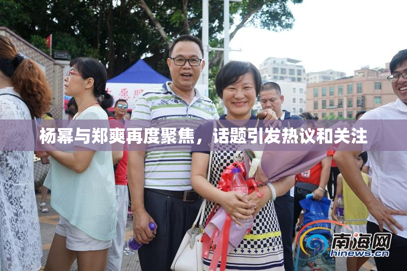 杨幂与郑爽再度聚焦，话题引发热议和关注