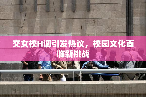 交女校H调引发热议，校园文化面临新挑战