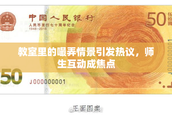 教室里的嘬弄情景引发热议，师生互动成焦点