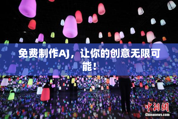 免费制作AJ，让你的创意无限可能！