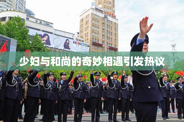 少妇与和尚的奇妙相遇引发热议