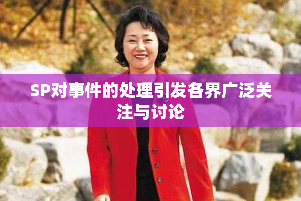 SP对事件的处理引发各界广泛关注与讨论
