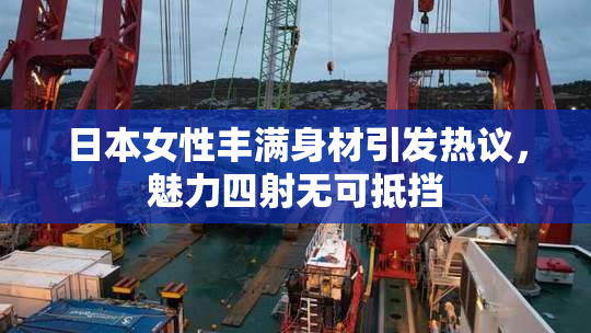 日本女性丰满身材引发热议，魅力四射无可抵挡