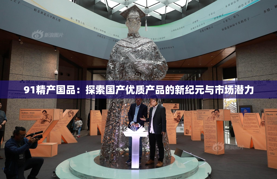 91精产国品：探索国产优质产品的新纪元与市场潜力