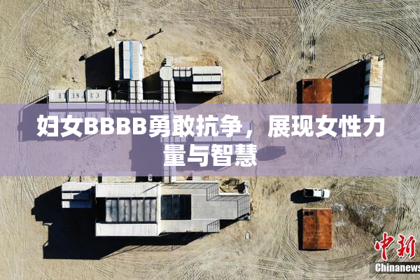 妇女BBBB勇敢抗争，展现女性力量与智慧